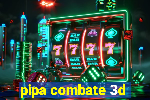 pipa combate 3d